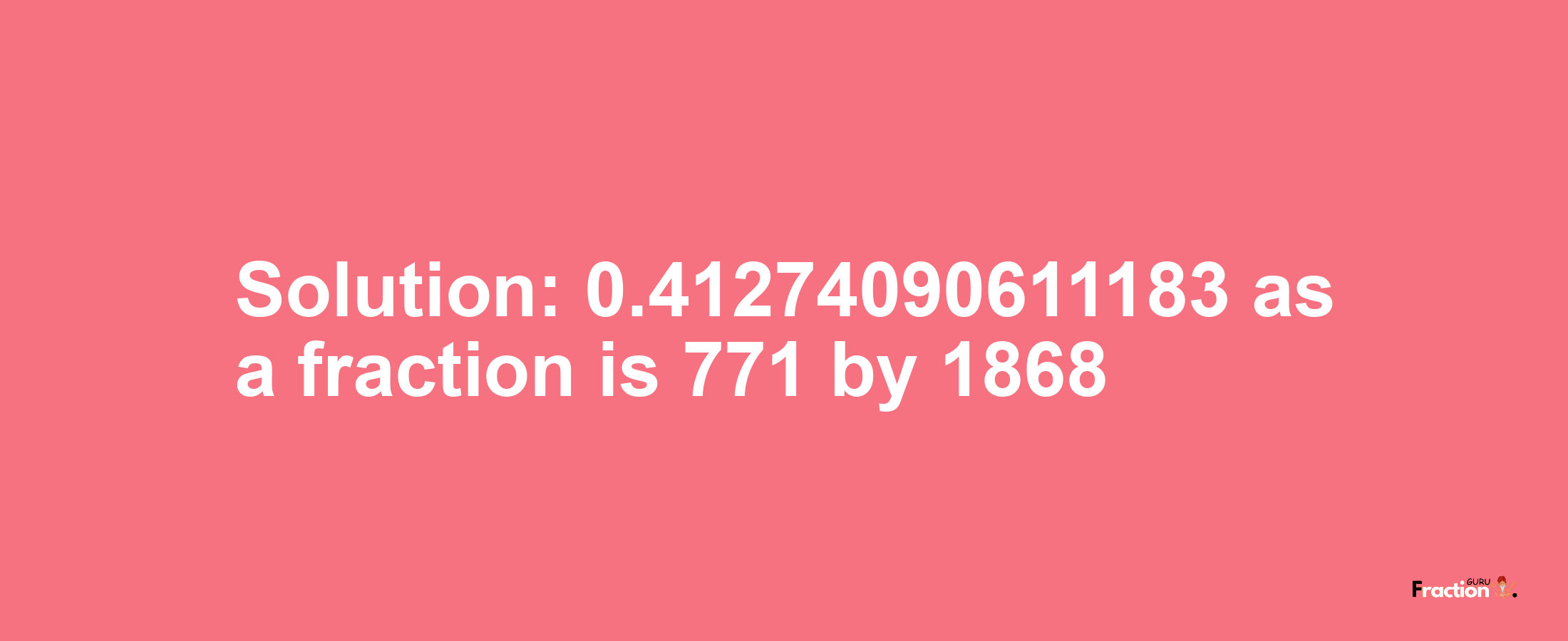 Solution:0.41274090611183 as a fraction is 771/1868